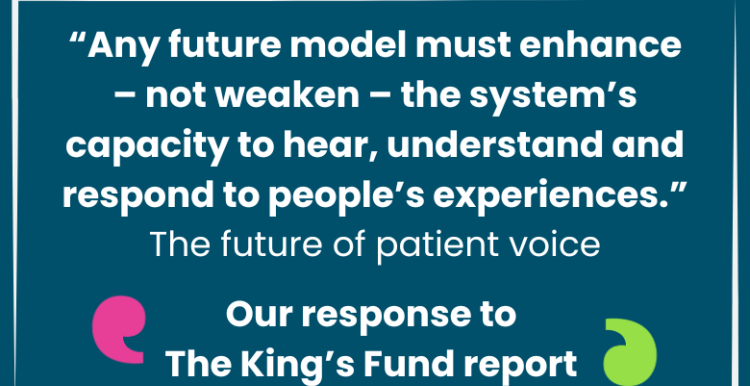Quote in the image states "A future model must enhance - not weaken - the syem's capacity to hear, understand and respond to people's experiences." The future of patient voice. Our response to The Kings'd Fund report.