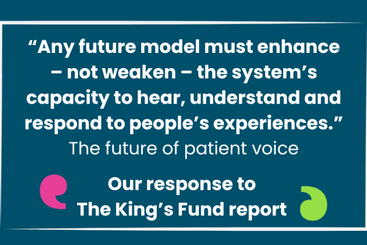 Quote in the image states "A future model must enhance - not weaken - the syem's capacity to hear, understand and respond to people's experiences." The future of patient voice. Our response to The Kings'd Fund report.