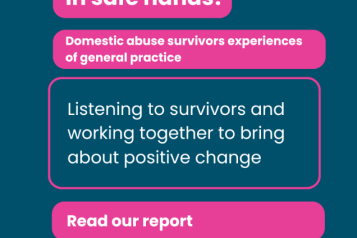 The image shows the title In safe hands? Domestic abuse survivors experiences of general practice. In a text box below is the text Listening to survivors and working together to bring about positive change. Below is another text box, with the text Read our report. At the bottom is the text Co-produced with survivors, local domestic abuse organisations and NHS colleagues with logos for domestic abuse organisations.
