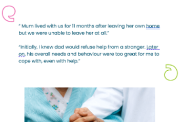 The image shows the title Understanding the self-funders journey to living in a care home March 2025 at the top of the image. Below are two quotes:” Mum lived with us for 11 months after leaving her own home  but we were unable to leave her at all.” “Initially, I knew dad would refuse help from a stranger. Later  on, his overall needs and behaviour were too great for me to  cope with, even with help.”. Below the quote is an image of an elderly lady holding another persons hand.  