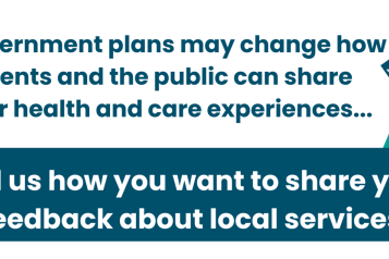 Wording says: Government plans may change how patients and the public can share their health and care experiences...Tell is how you want to share your feedback about local services.