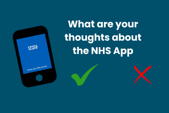 Icon of a mobile phone showing the NHS App screen. Words beside the icon are: What are your thoughts about the NHS App. Underneath is a green cross and a red tick