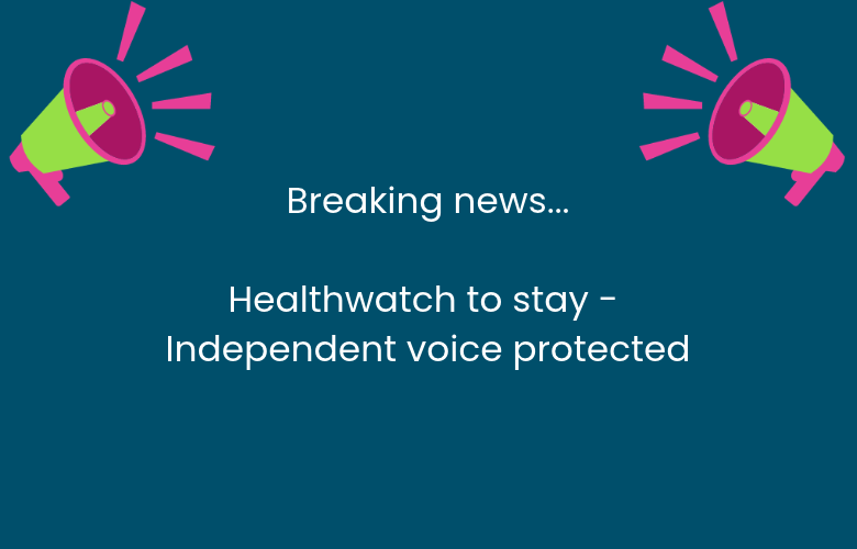 In the centre are the words 'Breaking news - Healthwatch to stay - independent voice protected.