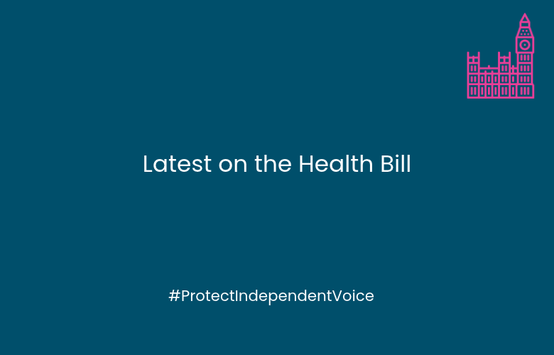 On a dark blue background are the words - Latest on the Health Bill #ProtectIndependentVoice In the top right hand corner is a graphic of the Houses of Parliament