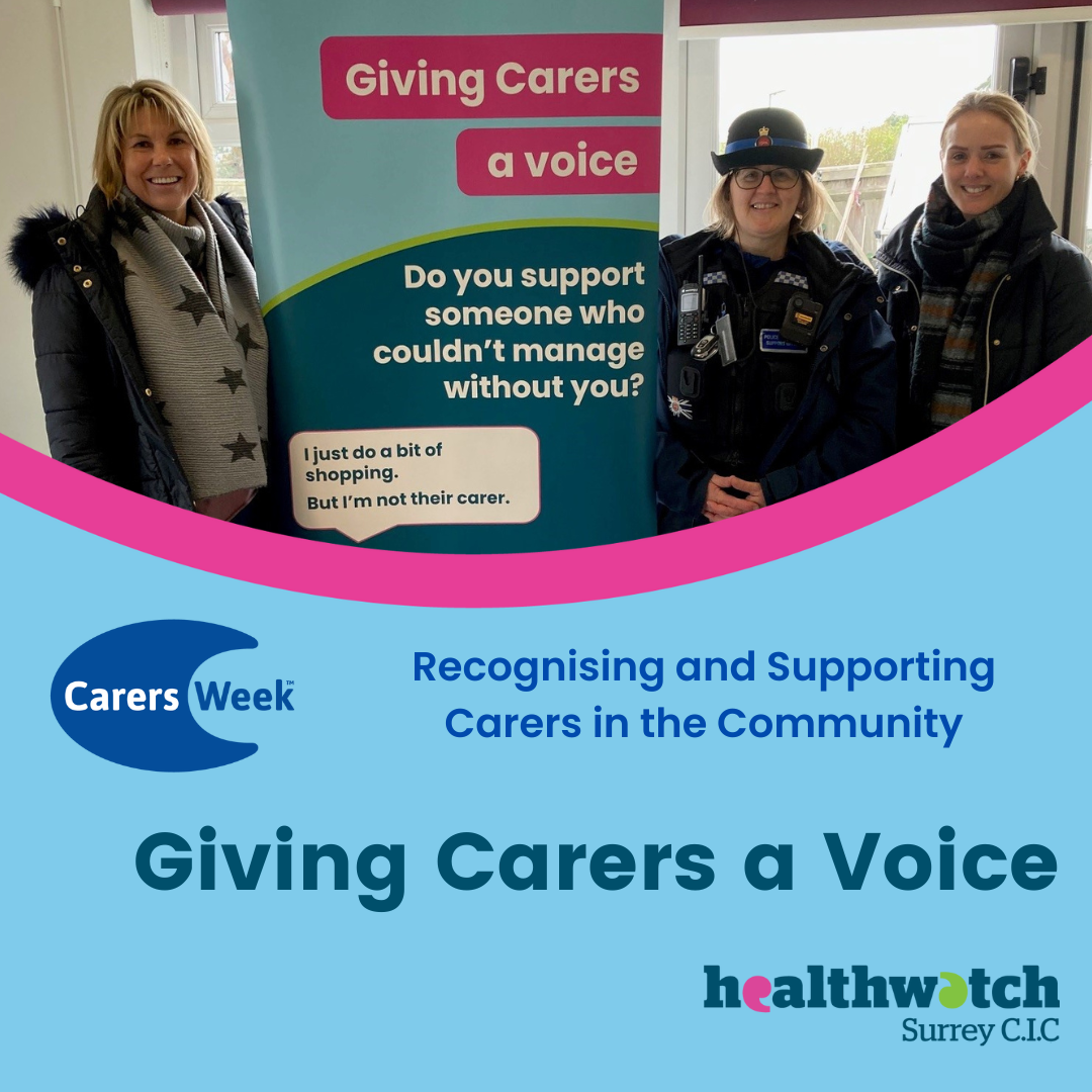 A photo of Lisa, our Giving Carers a Voice Manager, standing next to the Giving Carers a Voice banner. On the other side of the banner are 2 community police officers. Below the photo on a pale blue background are the following: The Carers Week logo with the words ‘Recognising and supporting carers in the community’. Beneath this are the words ‘Giving Carers a Voice’ followed by the Healthwatch Surrey CIC logo.
