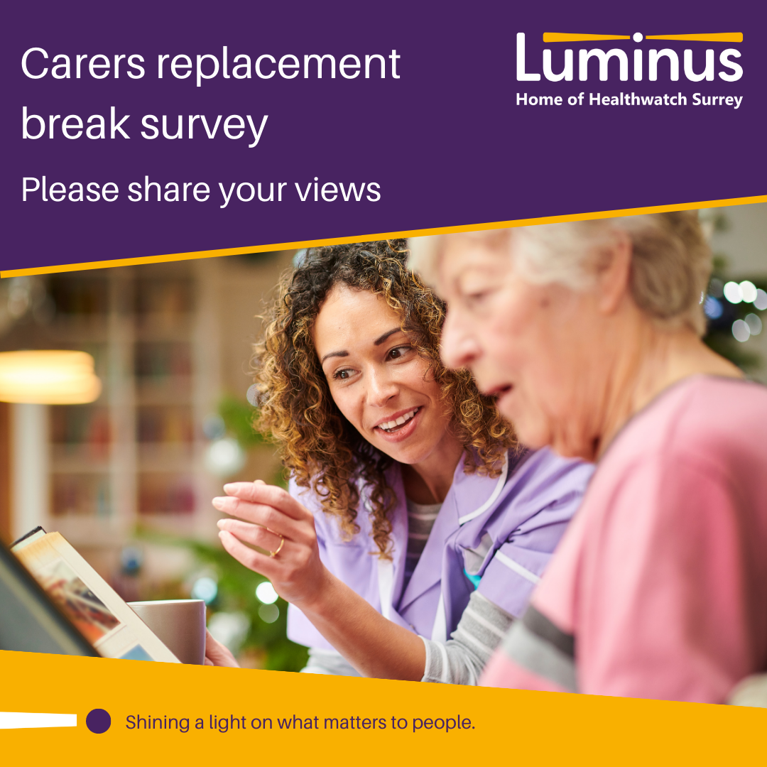 At the top of the image, in Luminus branding, are the words 'Carers replacement break survey: Please share your views. Underneath this is an image of 2 people looking together at a laptop. Beneath this si the Luminus strapline: Shining a light on what matters to people.