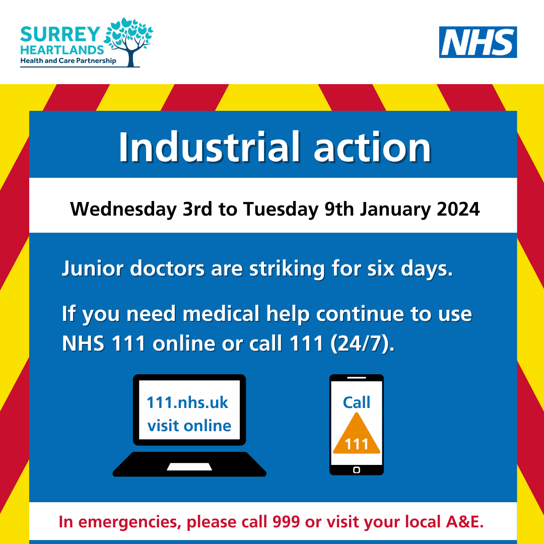 On a blue background there is the text: Industrial Action, Wednesday 3 - Tuesday 9 January 2024. Junior doctors are striking for 6 days. If you need medial help continue to use NHS 111 online or call 111 (24/7). Underneath is an icon of a computer screen and a mobile phone. In red underneath are the words: In emergencies, please call 999 or visit your local A&E. Around the words is a border of red and yellow stripes, representing hazard tape.