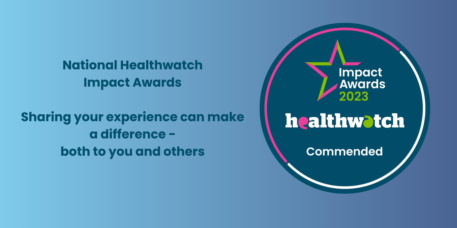 On a pale blue background are the words: National Healthwatch Impact Awards . Sharing your experience can make a difference - both to you and others. To the right is the Healthwatch England Commended Impact Awards 2023 badge.