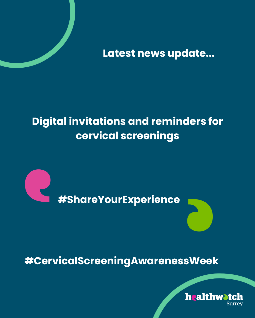 At the top of the image are the words: Latest news update. Underneath is the text: Digital invitations and reminders for cervical screenings. Below this, in between some speech marks it says ‘Share your experience’. Underneath is the hashtag: #CervicalScreeningAwarenessWeek. At the bottom of the image is the Healthwatch Surrey logo.